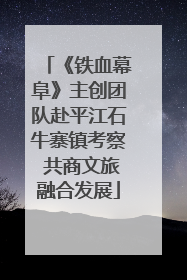 《铁血幕阜》主创团队赴平江石牛寨镇考察 共商文旅融合发展