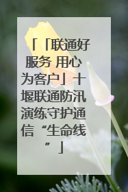 「联通好服务 用心为客户」十堰联通防汛演练守护通信“生命线”