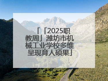 「2025职教周」潍坊市机械工业学校多维呈现育人硕果