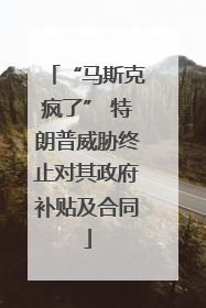 “马斯克疯了” 特朗普威胁终止对其政府补贴及合同