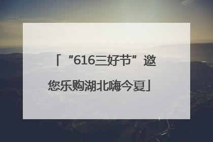 “616三好节”邀您乐购湖北嗨今夏