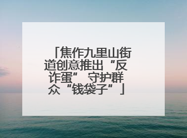 焦作九里山街道创意推出“反诈蛋” 守护群众“钱袋子”