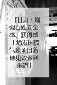 甘肃：增强百姓安全感、获得感丨增发国债气象项目落地见效系列报道