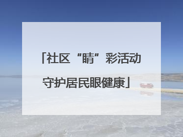 社区“睛”彩活动 守护居民眼健康