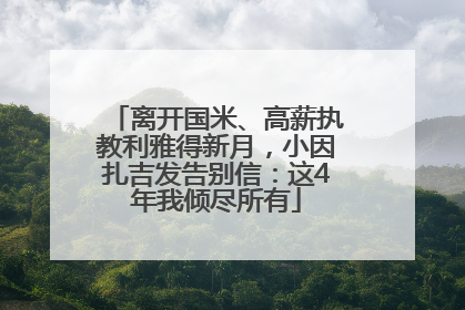 离开国米、高薪执教利雅得新月，小因扎吉发告别信：这4年我倾尽所有