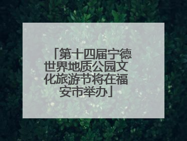 第十四届宁德世界地质公园文化旅游节将在福安市举办