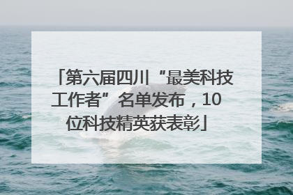 第六届四川“最美科技工作者”名单发布，10位科技精英获表彰
