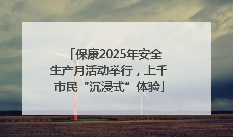 保康2025年安全生产月活动举行，上千市民“沉浸式”体验