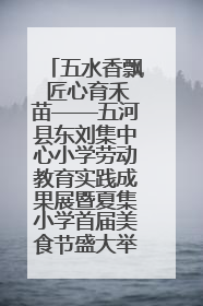 五水香飘 匠心育禾苗——五河县东刘集中心小学劳动教育实践成果展暨夏集小学首届美食节盛大举行