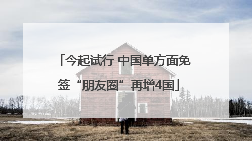 今起试行 中国单方面免签“朋友圈”再增4国