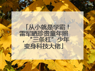 从小就是学霸！雷军晒珍贵童年照，“三条杠”少年变身科技大佬