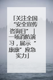 关注全国“安全宣传咨询日”｜一场消防演习，展示“康康”应急实力
