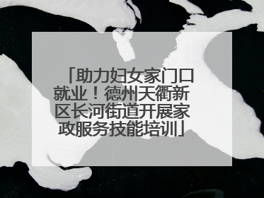 助力妇女家门口就业！德州天衢新区长河街道开展家政服务技能培训