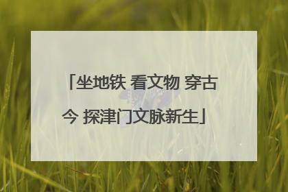 坐地铁 看文物 穿古今 探津门文脉新生