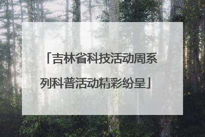 吉林省科技活动周系列科普活动精彩纷呈
