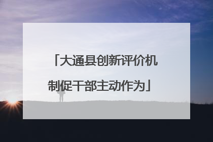 大通县创新评价机制促干部主动作为