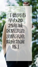 德兴市举办2025年城区防洪治涝防汛抢险应急演练