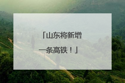 山东将新增一条高铁！
