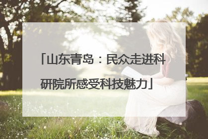 山东青岛：民众走进科研院所感受科技魅力