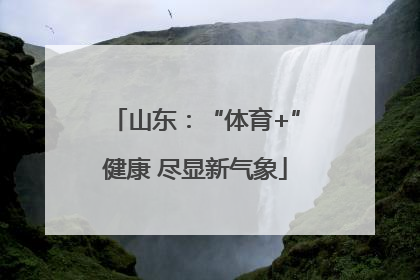 山东：“体育+”健康 尽显新气象