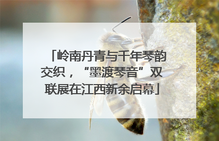 岭南丹青与千年琴韵交织，“墨渡琴音”双联展在江西新余启幕