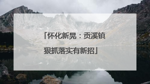 怀化新晃：贡溪镇狠抓落实有新招