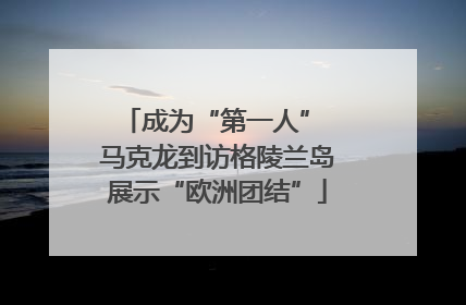 成为“第一人” 马克龙到访格陵兰岛展示“欧洲团结”