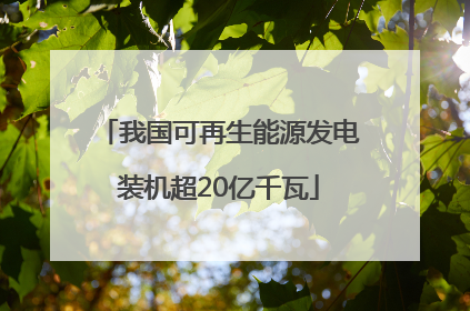 我国可再生能源发电装机超20亿千瓦