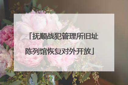 抚顺战犯管理所旧址陈列馆恢复对外开放