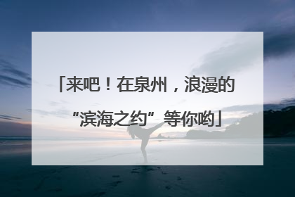 来吧！在泉州，浪漫的“滨海之约”等你哟
