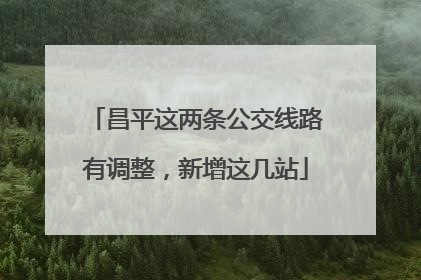 昌平这两条公交线路有调整，新增这几站