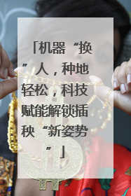 机器“换”人，种地轻松，科技赋能解锁插秧“新姿势”