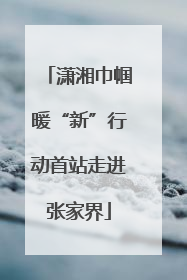 潇湘巾帼暖“新”行动首站走进张家界