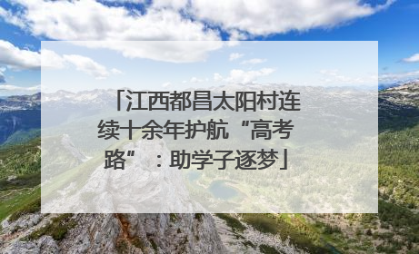 江西都昌太阳村连续十余年护航“高考路”：助学子逐梦