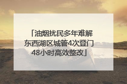 油烟扰民多年难解 东西湖区城管4次登门48小时高效整改