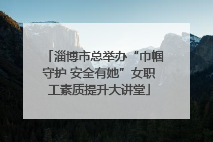 淄博市总举办“巾帼守护 安全有她”女职工素质提升大讲堂