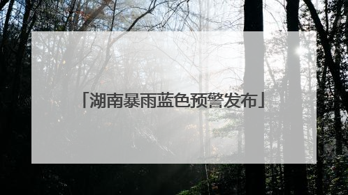 湖南暴雨蓝色预警发布