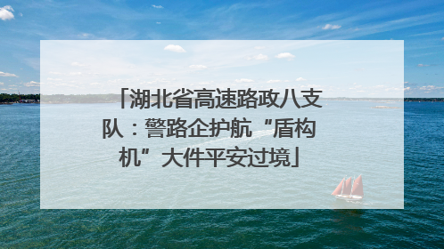 湖北省高速路政八支队：警路企护航“盾构机”大件平安过境