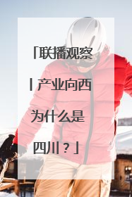 联播观察丨产业向西 为什么是四川？