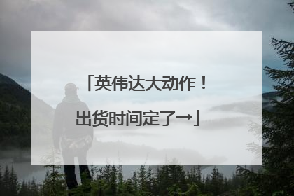 英伟达大动作！出货时间定了→