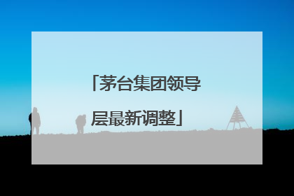 茅台集团领导层最新调整