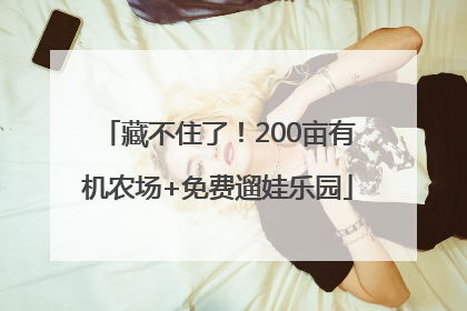 藏不住了！200亩有机农场+免费遛娃乐园