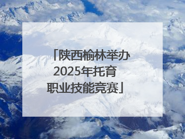 陕西榆林举办2025年托育职业技能竞赛
