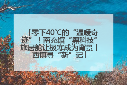 零下40℃的“温暖奇迹”！南充馆“黑科技”旅居舱让极寒成为背景丨西博寻“新”记