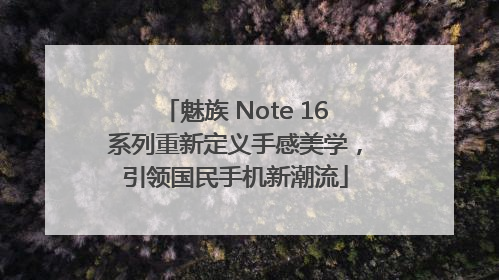 魅族 Note 16系列重新定义手感美学，引领国民手机新潮流