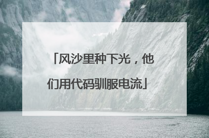 风沙里种下光，他们用代码驯服电流