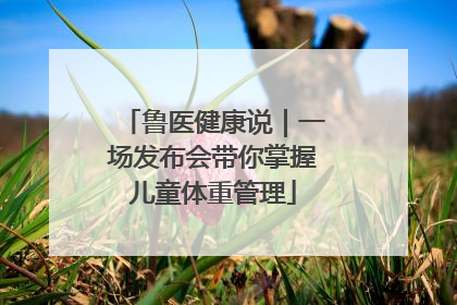 鲁医健康说｜一场发布会带你掌握儿童体重管理