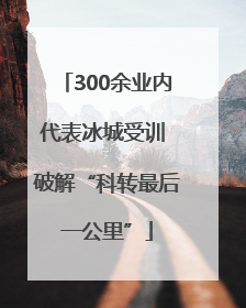 300余业内代表冰城受训 破解“科转最后一公里”