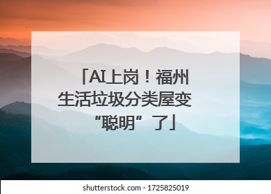 AI上岗！福州生活垃圾分类屋变“聪明”了